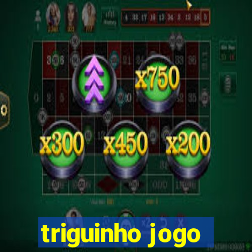 triguinho jogo